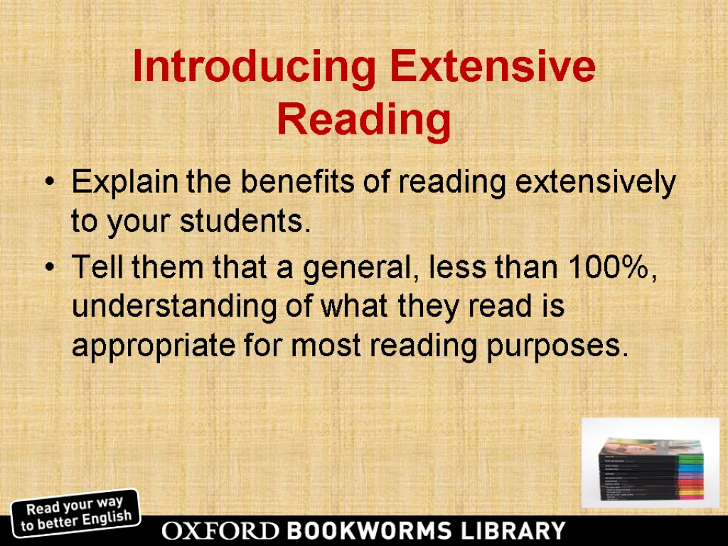 Introducing Extensive Reading Explain the benefits of reading extensively to your students. Tell them